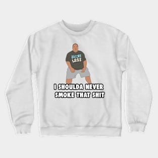 I Shoulda Never Smoke That Shit Meme Crewneck Sweatshirt